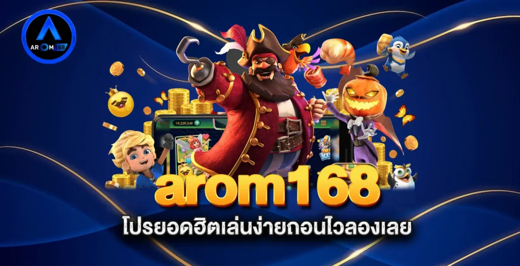 arom168--โปรยอดฮิตเล่นง่ายถอนไวลองเลย